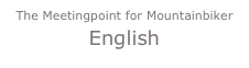 The Meetingpoint for Mountainbiker
English